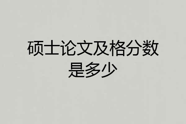 硕士论文及格分数是多少
