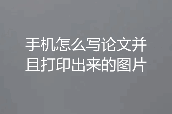 手机怎么写论文并且打印出来的图片