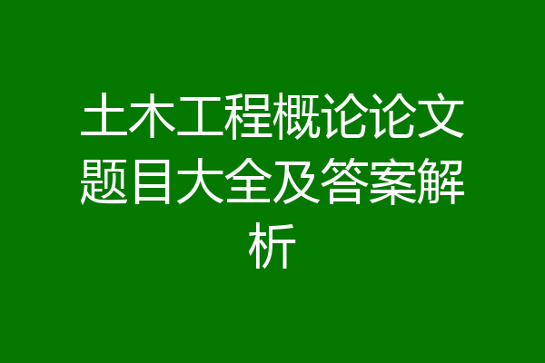土木工程概论论文题目大全及答案解析