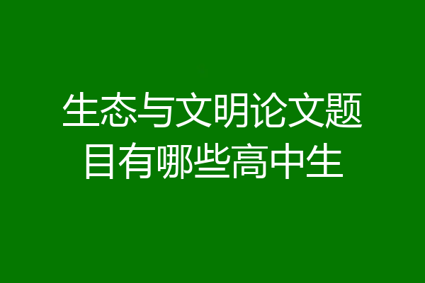 生态与文明论文题目有哪些高中生