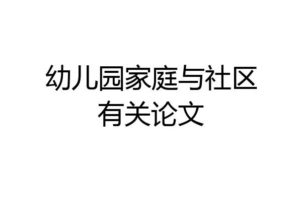 幼儿园家庭与社区有关论文
