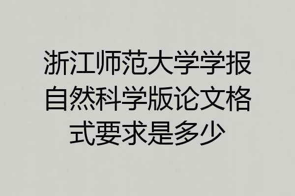 浙江师范大学学报自然科学版论文格式要求是多少