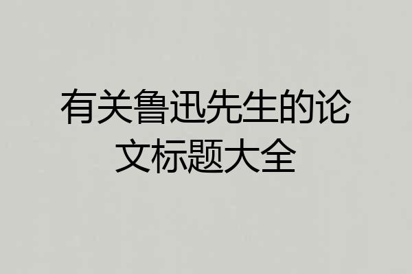 有关鲁迅先生的论文标题大全