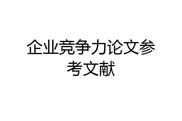 企业竞争力论文参考文献