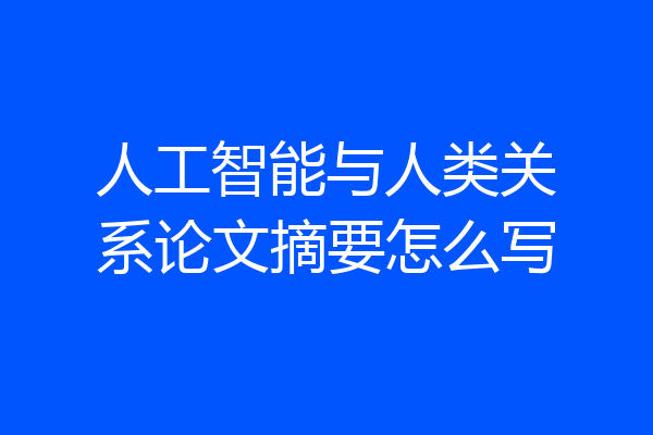 人工智能与人类关系论文摘要怎么写