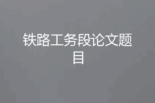 铁路工务段论文题目