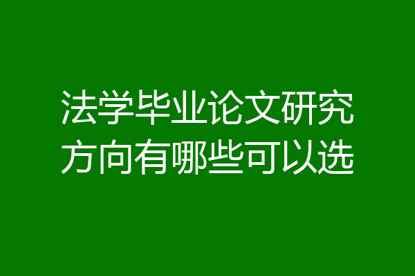 法学毕业论文研究方向有哪些可以选