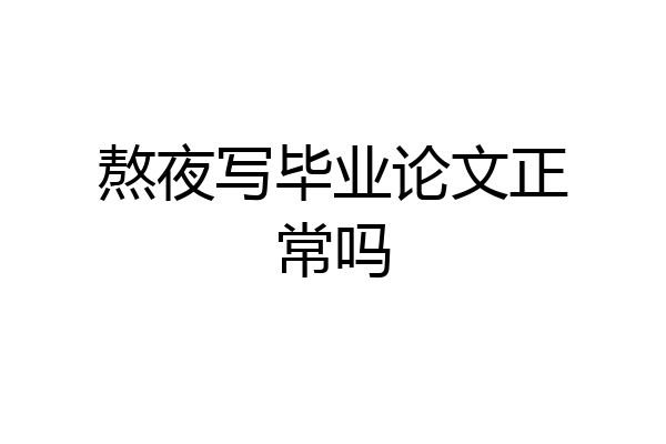 熬夜写毕业论文正常吗