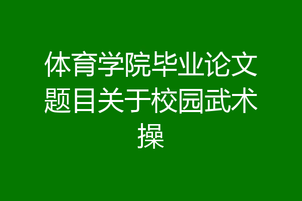 体育学院毕业论文题目关于校园武术操