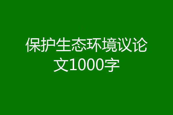 保护生态环境议论文1000字