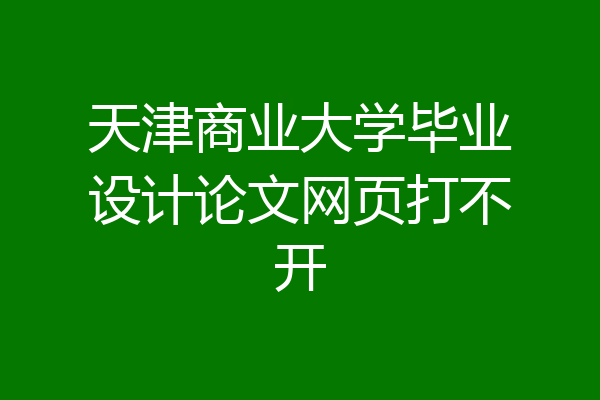 天津商业大学毕业设计论文网页打不开