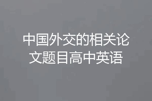 中国外交的相关论文题目高中英语