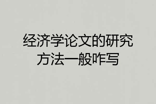 经济学论文的研究方法一般咋写