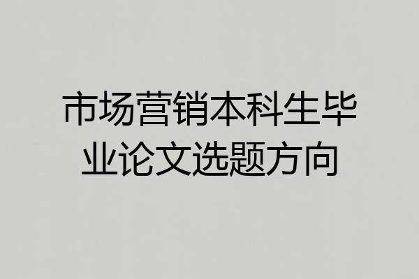 市场营销本科生毕业论文选题方向