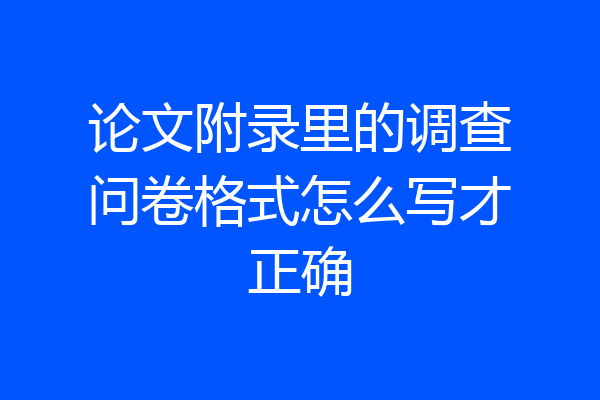 论文附录里的调查问卷格式怎么写才正确
