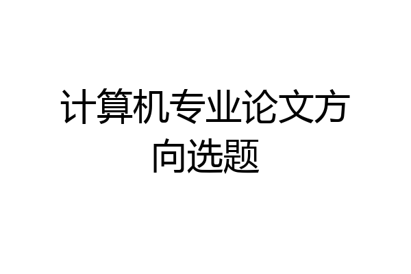 计算机专业论文方向选题