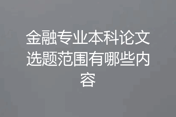 金融专业本科论文选题范围有哪些内容