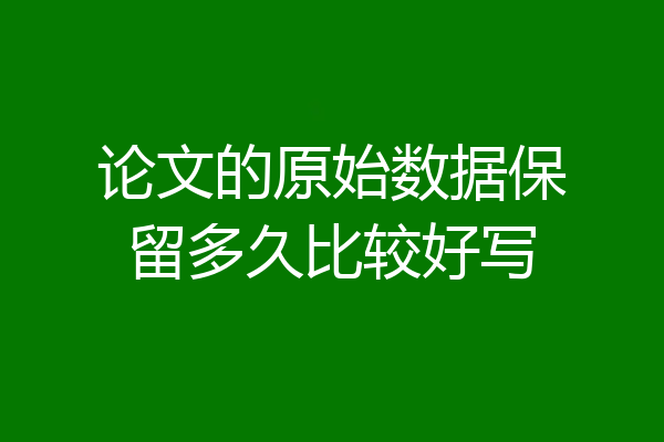论文的原始数据保留多久比较好写