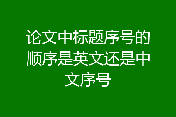 论文中标题序号的顺序是英文还是中文序号