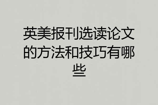 英美报刊选读论文的方法和技巧有哪些