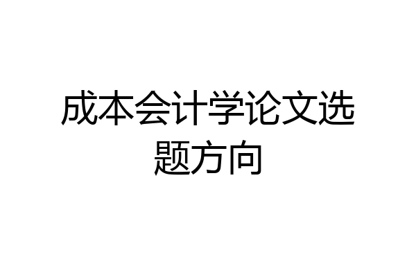 成本会计学论文选题方向