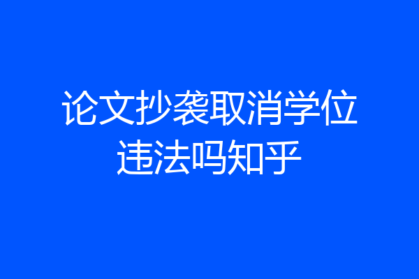 论文抄袭取消学位违法吗知乎