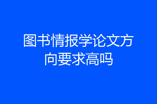 图书情报学论文方向要求高吗