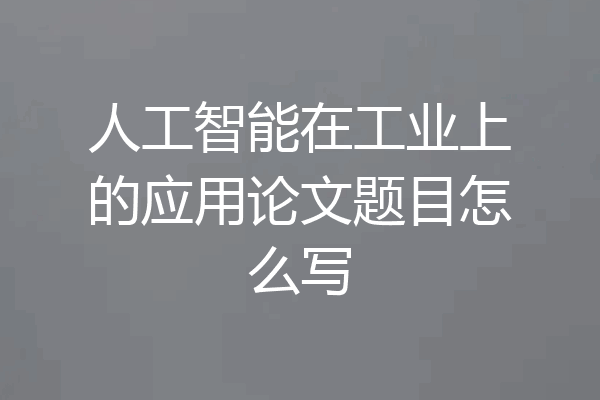 人工智能在工业上的应用论文题目怎么写