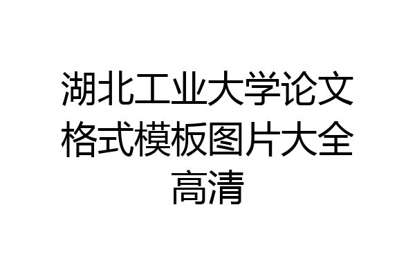 湖北工业大学论文格式模板图片大全高清