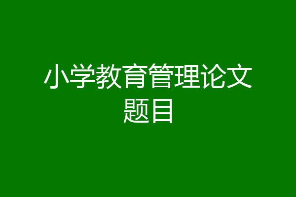 小学教育管理论文题目