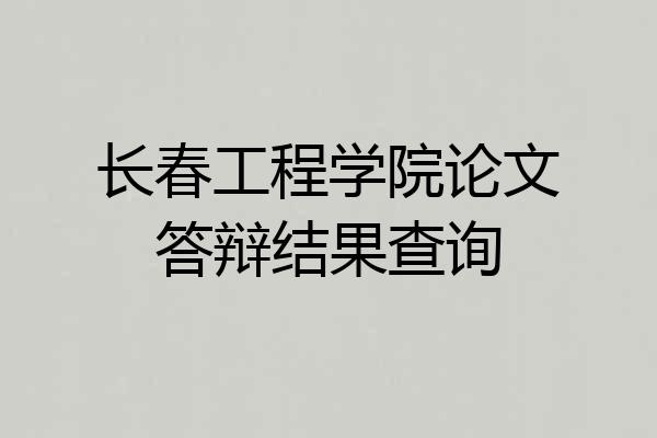 长春工程学院论文答辩结果查询