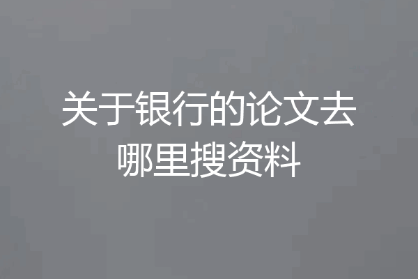 关于银行的论文去哪里搜资料