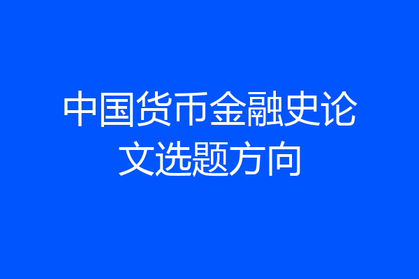 中国货币金融史论文选题方向