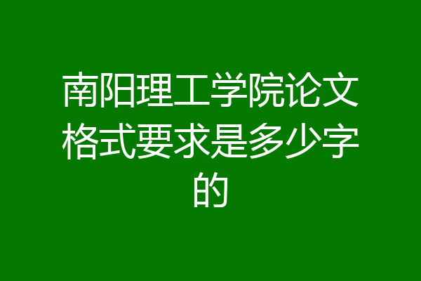 南阳理工学院论文格式要求是多少字的