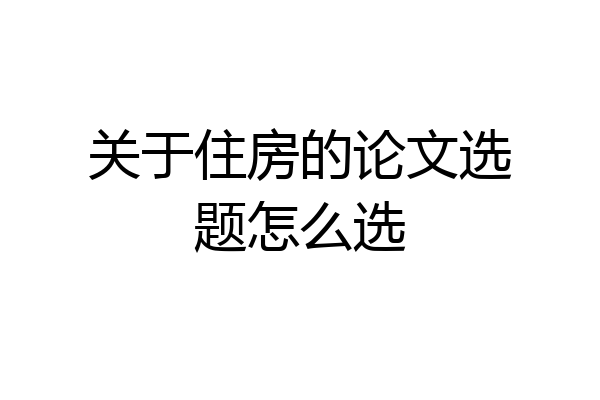 关于住房的论文选题怎么选