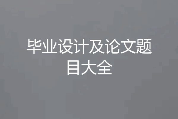 毕业设计及论文题目大全