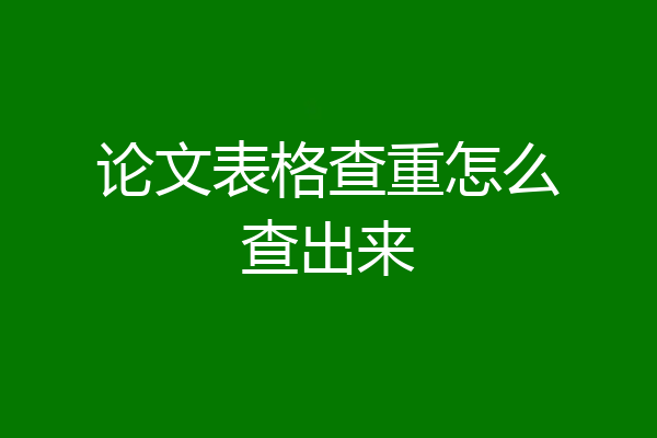 论文表格查重怎么查出来