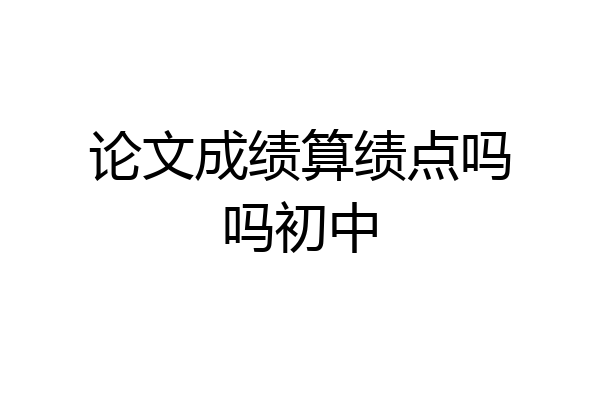 论文成绩算绩点吗吗初中
