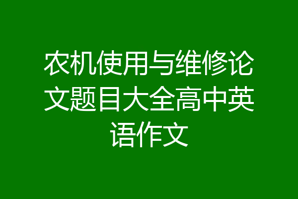 农机使用与维修论文题目大全高中英语作文