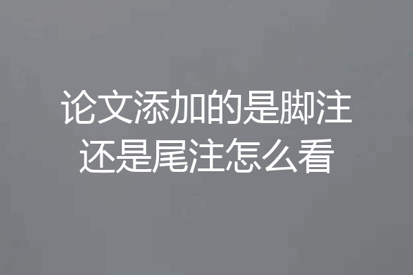 论文添加的是脚注还是尾注怎么看
