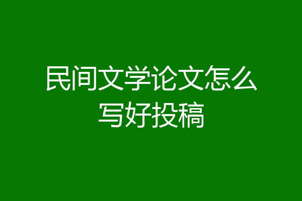 民间文学论文怎么写好投稿