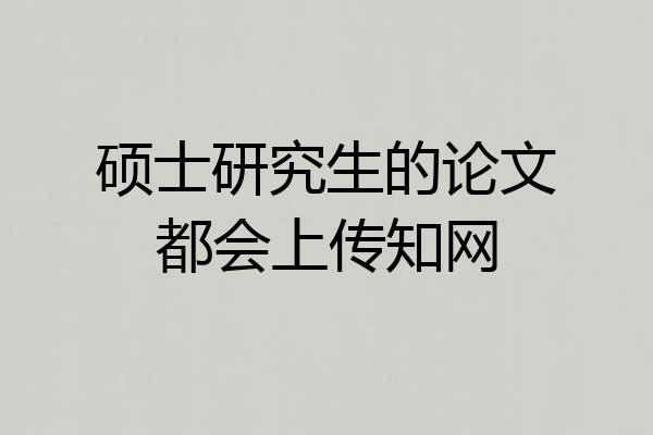 硕士研究生的论文都会上传知网