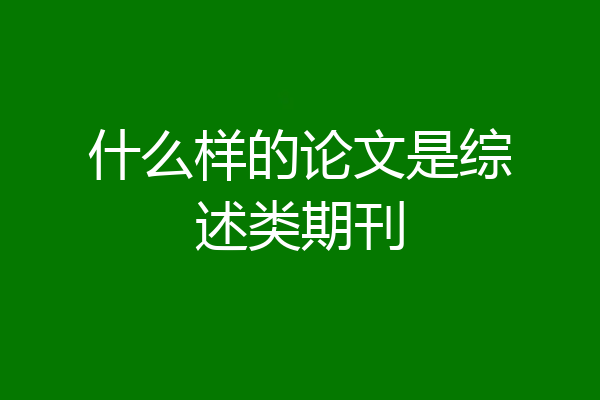 什么样的论文是综述类期刊