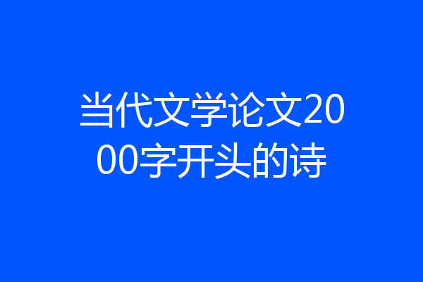 当代文学论文2000字开头的诗