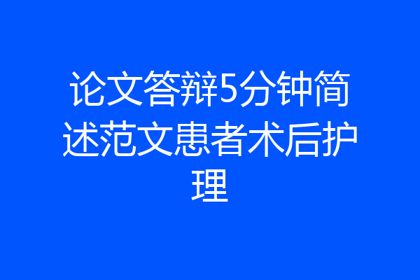 论文答辩5分钟简述范文患者术后护理