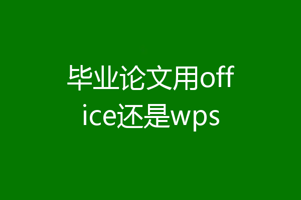 毕业论文用office还是wps