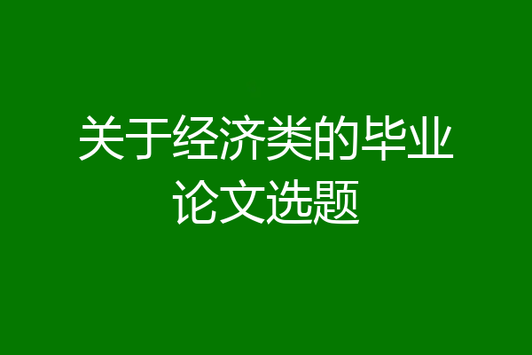 关于经济类的毕业论文选题