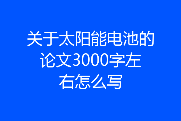 关于太阳能电池的论文3000字左右怎么写