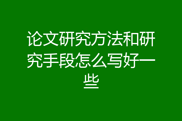 论文研究方法和研究手段怎么写好一些