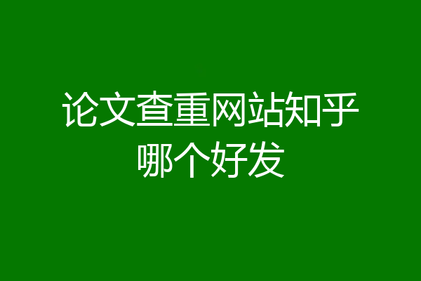 论文查重网站知乎哪个好发